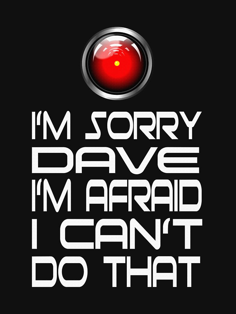 I'm Sorry Dave I'm Afraid I Can't Do That 2000 A Space Odyssey Quote by RedChoice