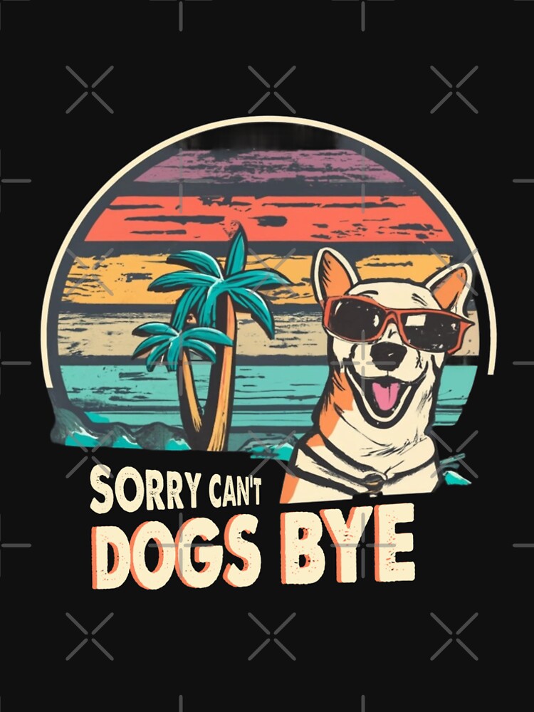 Sorry can't dogs bye,Funny Retro Vintage by ET-STUDIO T-Shirts, Hoodie, Sweatshirt | BlankRebels.com (Image 2)