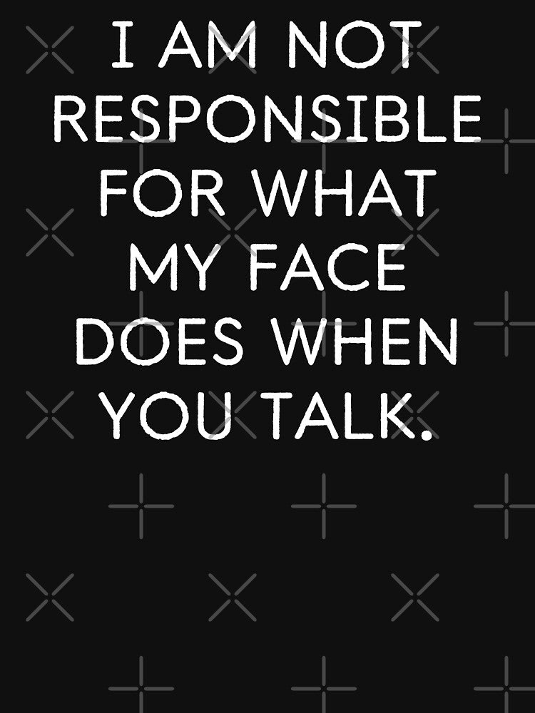I Am Not Responsible For What My Face Does When You Talk #2 by EunsooLee T-Shirts, Hoodie, Sweatshirt (Image 3)