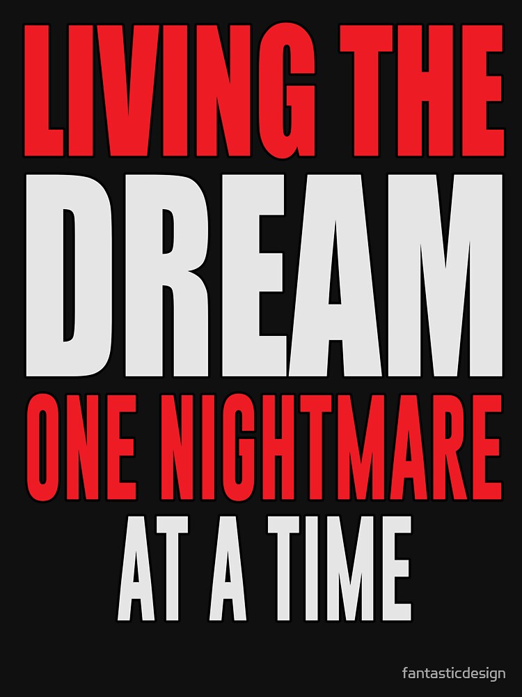 Sarcastic Funny Humor Living The Dream One Nightmare At A Time by fantasticdesign T-Shirts, Hoodie, Sweatshirt (Image 3)