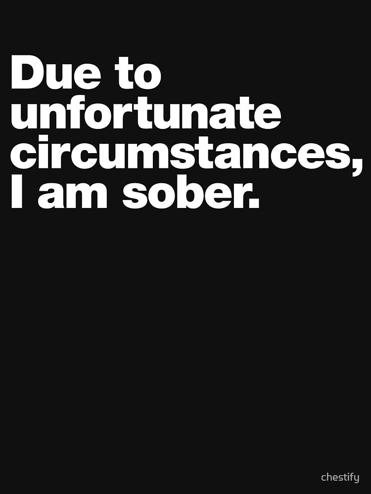 Due to unfortunate circumstances, I am sober. by chestify T-Shirts, Hoodie, Sweatshirt | BlankRebels.com (Image 3)