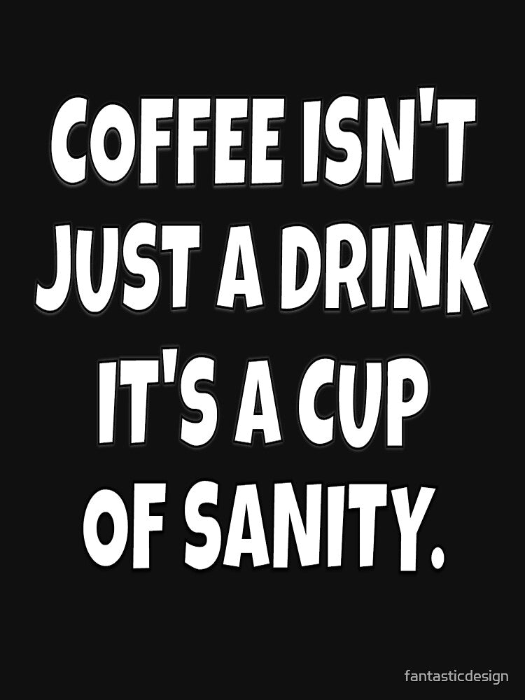 Funny Sarcastic Humor Coffee Isn’t Just A Drink It’s A Cup Of Sanity. by fantasticdesign T-Shirts, Hoodie,... (Image 3)