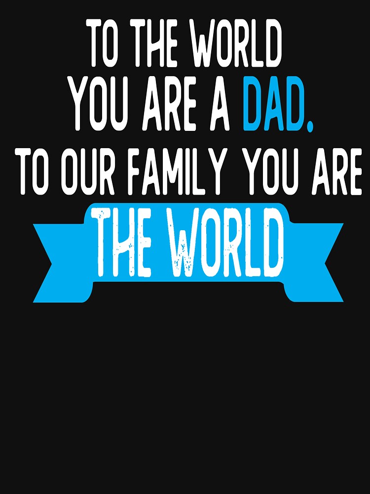 TO THE WORLD YOU ARE A DAD TO OUR FAMILY YOU ARE THE WORLD fathers day gift by alaechamlal T-Shirts, Hoodie,... (Image 3)