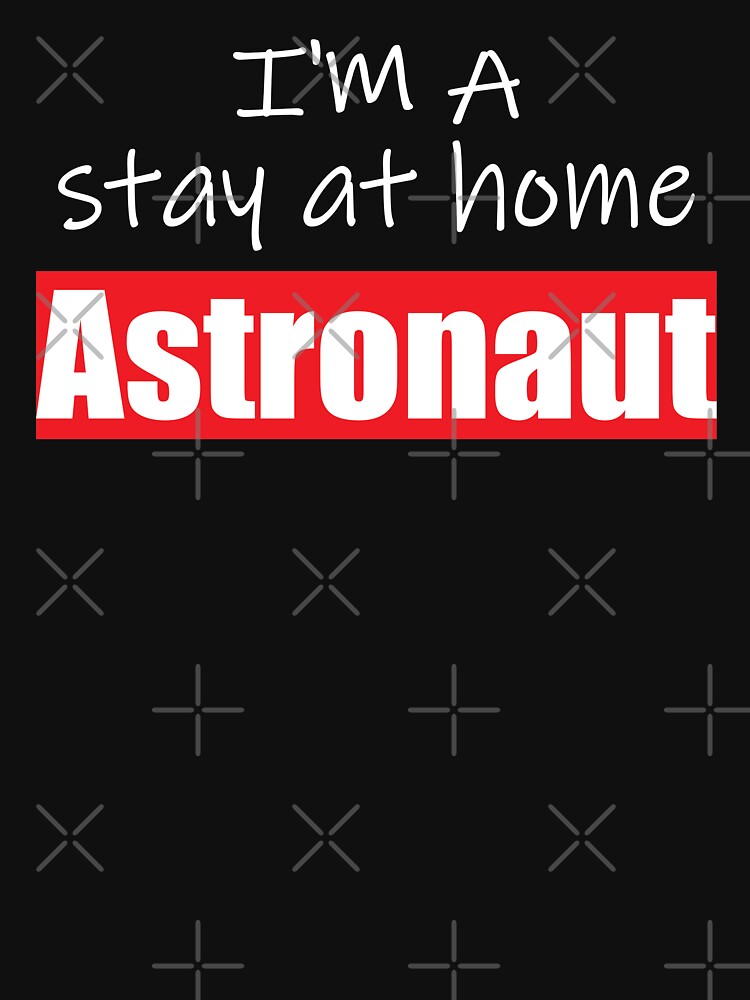 I'm A Stay At Home Astronaut. Humorous Print by luvmhykdesigns T-Shirts, Hoodie, Sweatshirt | BlankRebels.com (Image 3)
