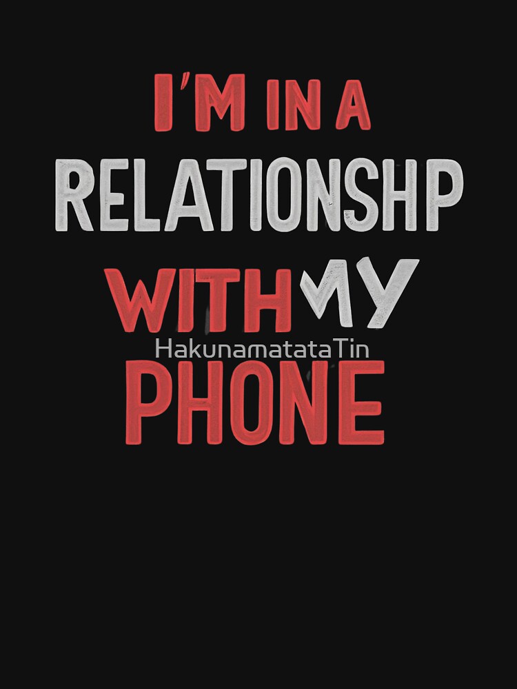 funny caption I'm in a relationship with my phone by HakunamatataTin T-Shirts, Hoodie, Sweatshirt | BlankRebels.com (Image 3)