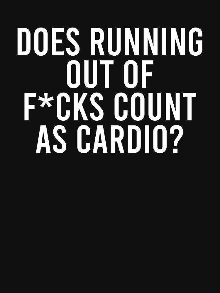 Does Running Out F Cks Count As Cardio T-Shirts, Hoodie, Sweatshirt