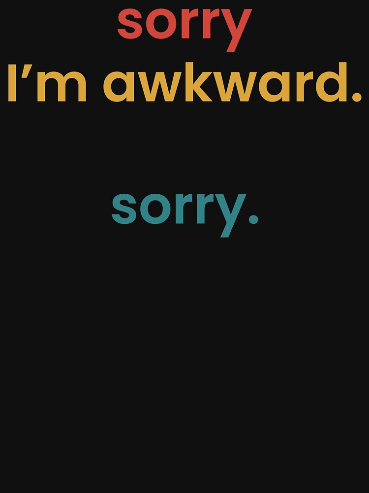 Copy of Sorry I'm Awkward Sorry Sarcastic Meme Quote by Nizar Designs T-Shirts, Hoodie, Sweatshirt (Image 3)
