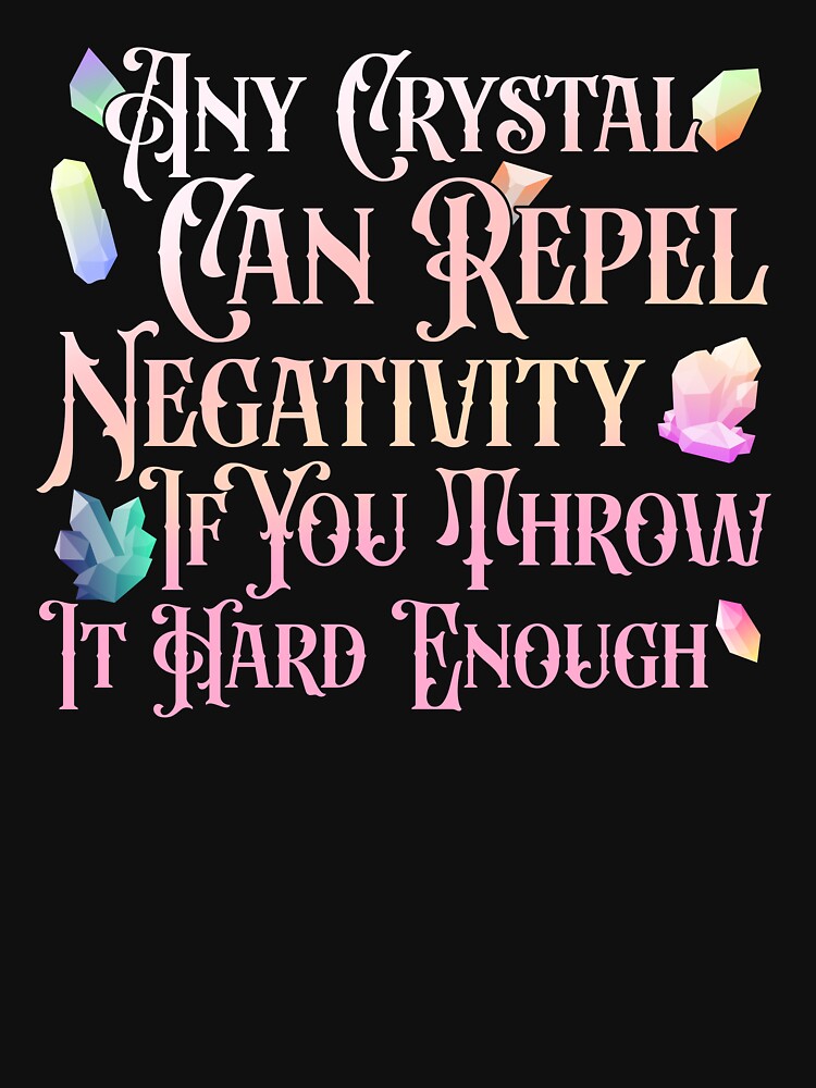 Any Crystal Can Repel Negativity If You Throw It Hard Enough by jadenalmente T-Shirts, Hoodie, Sweatshirt (Image 3)