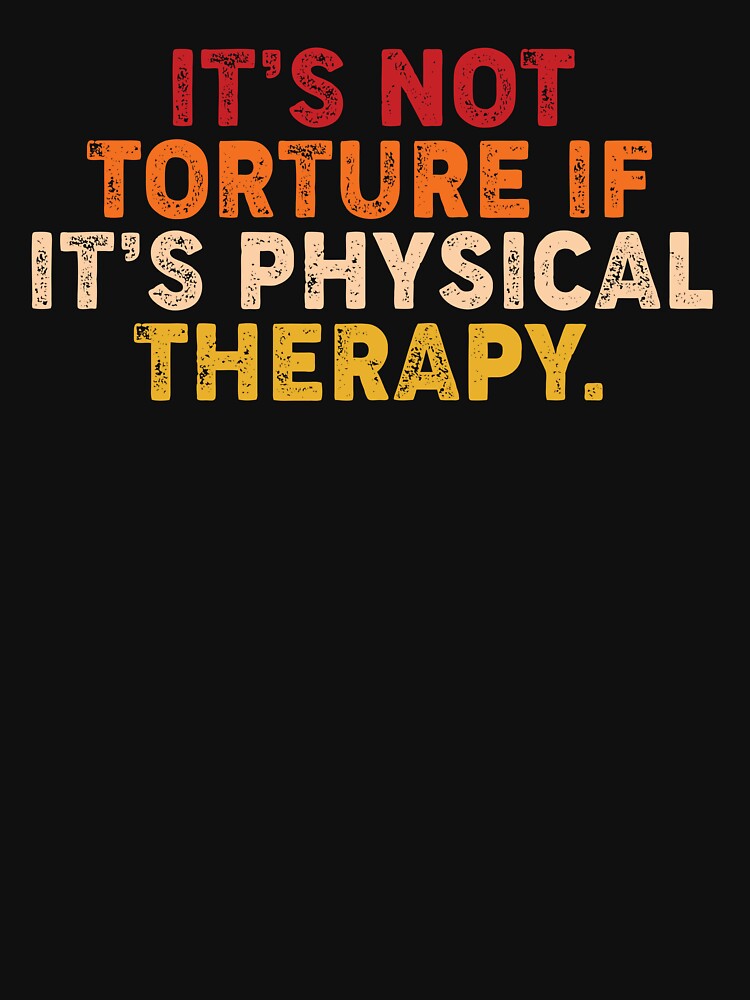 It’s Not Torture If It’s Physical Therapy by hidohido T-Shirts, Hoodie, Sweatshirt | BlankRebels.com (Image 3)