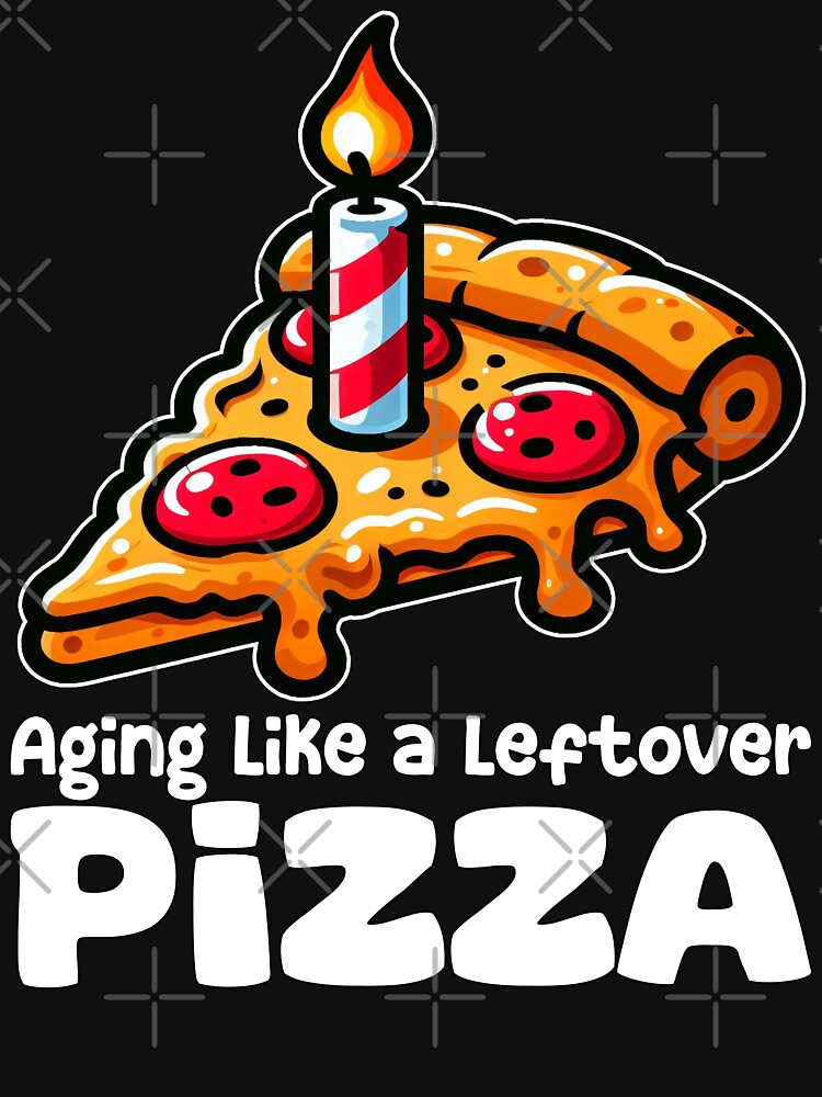 AGING LIKE A LEFTOVER PIZZA - BIRTHDAY GIFT by KEF Custom T-Shirts, Hoodie, Sweatshirt | BlankRebels.com (Image 3)