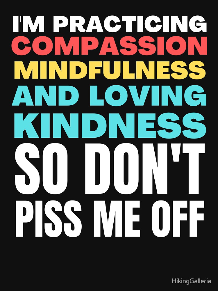 I'M Practicing Compassion Mindfulness Loving Kindness So Don'T Piss Me Off T-Shirts, Hoodie, Sweatshirt