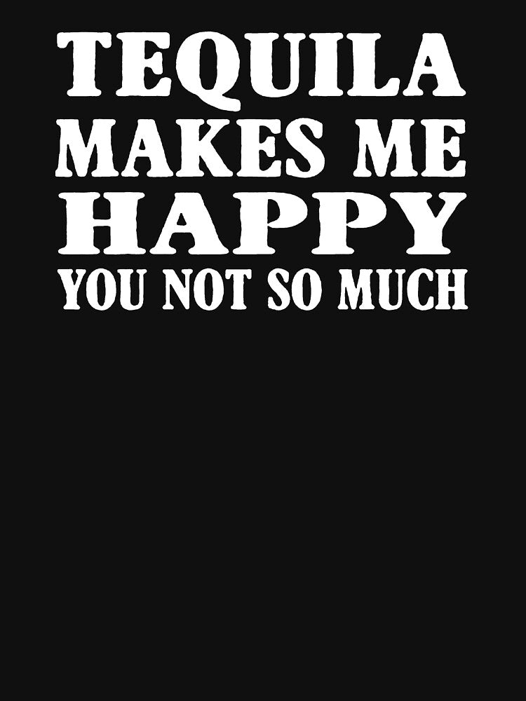 Tequila Makes Me Happy You Not So Much T-Shirt by clickmostro Hoodie, Sweatshirt | BlankRebels.com (Image 3)