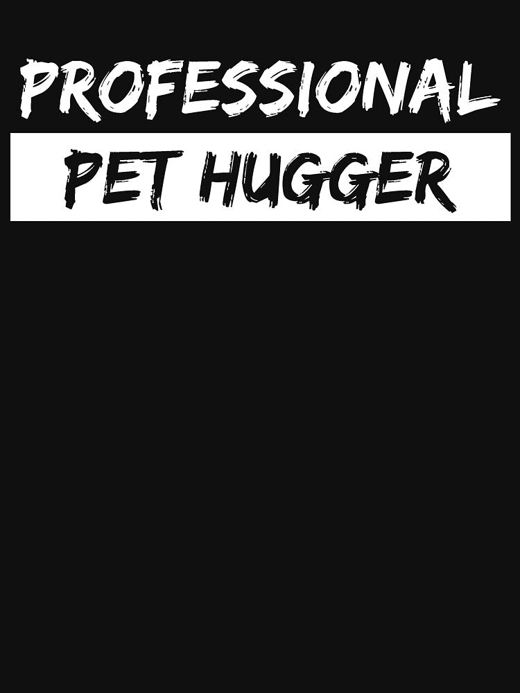 Professional Pet Hugger T-Shirts, Hoodie, Sweatshirt