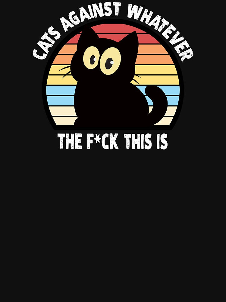 Cats Against Whatever The F*ck This Is Funny T-Shirts Hoodies Pins Stickers Magnets Art PrintsCats Against... (Image 3)
