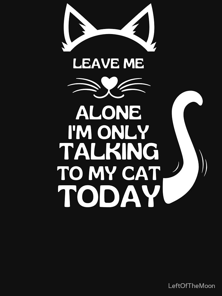Leave Me Alone I'm Only Speaking to my Cat Today Classic T-Shirt by LeftOfTheMoon Hoodie, Sweatshirt (Image 3)