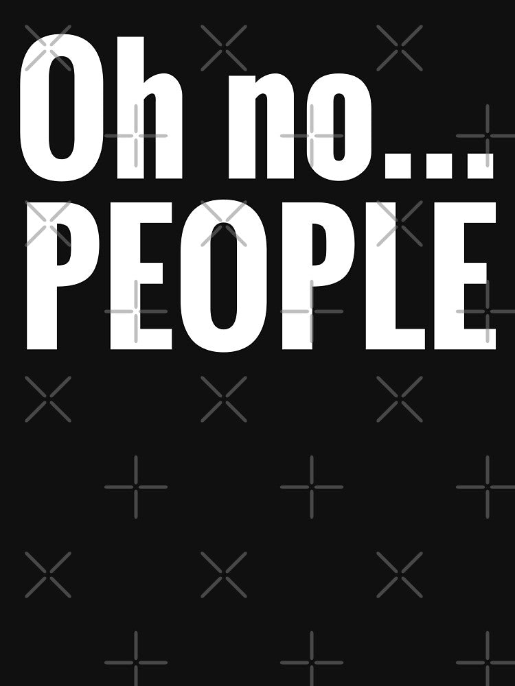 Oh No... People Funny Introvert Quotes T-Shirts, Hoodie, Sweatshirt