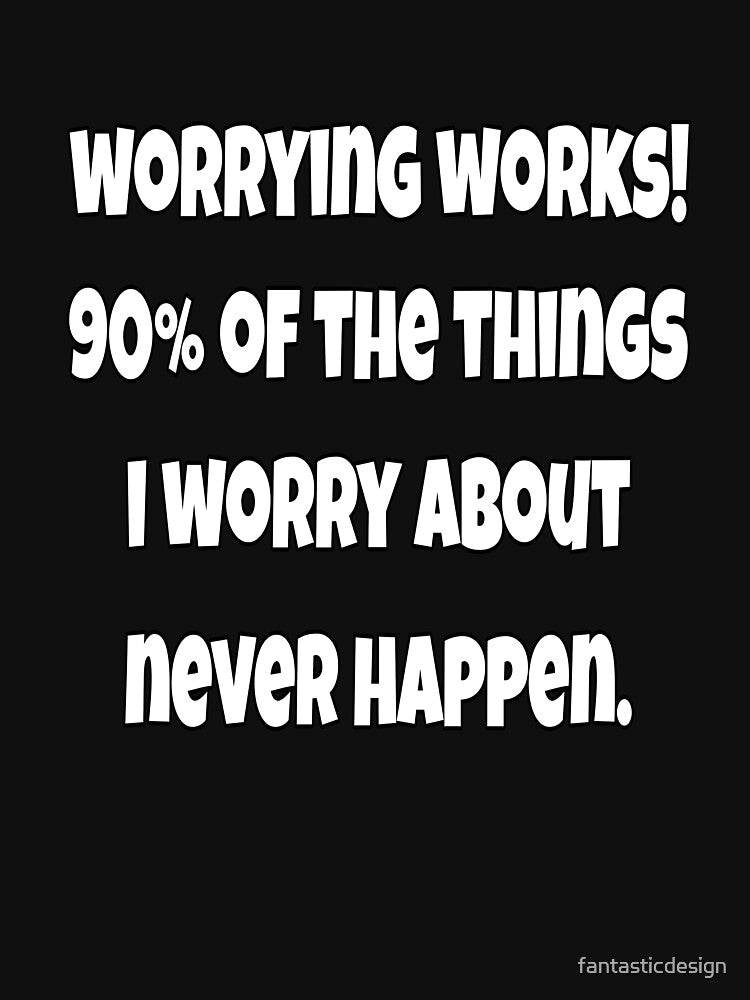 Funny Sarcastic Saying Worrying Works! 90% Of The Things I Worry About Never happen. by fantasticdesign... (Image 3)
