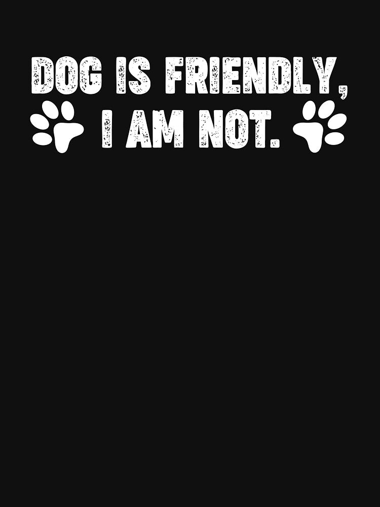 Dog Is Friendly, I Am Not Funny Dog Lover Quote by Driptee2023 T-Shirts, Hoodie, Sweatshirt | BlankRebels.com (Image 3)
