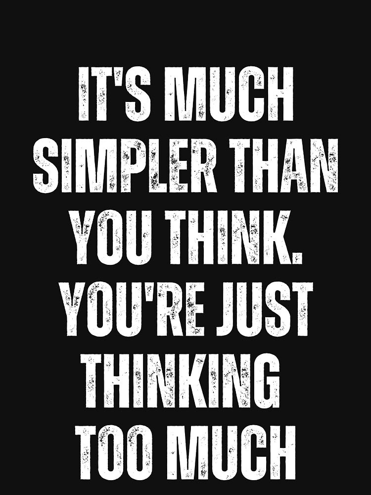 It's Much Simpler Than You Think. You're Just Thinking Too Much by blakfrog T-Shirts, Hoodie, Sweatshirt (Image 3)