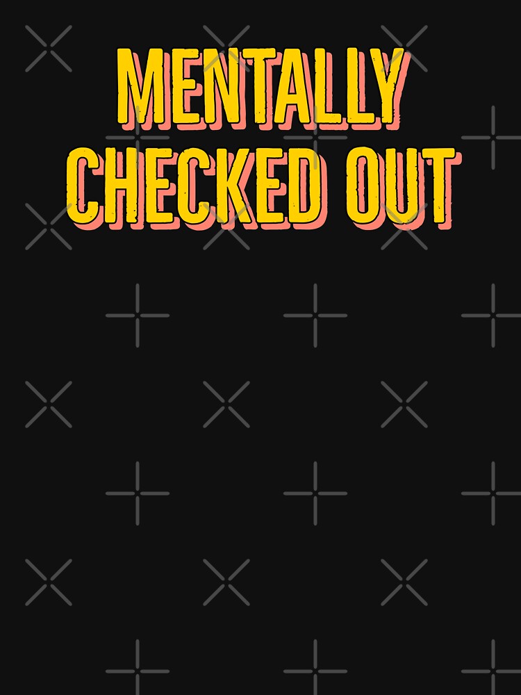 Mentally checked out - funny design for tired busy people. by Theleochick T-Shirts, Hoodie, Sweatshirt (Image 3)