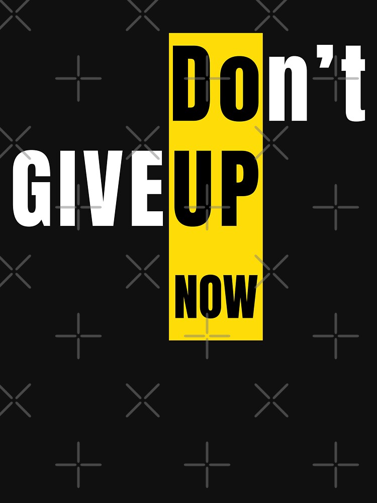 Don’t Give Up Now – Bold Motivational Typography Design by Ahmed-G-Designs T-Shirts, Hoodie, Sweatshirt (Image 3)