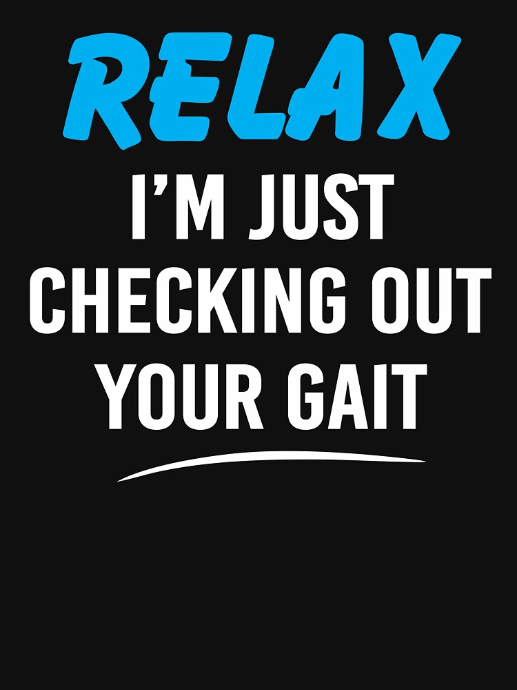 Relax I'm Just Checking Out Your Gait Funny Physical Therapy by Delightfully Cynical T-Shirts, Hoodie, Sweatshirt (Image 3)