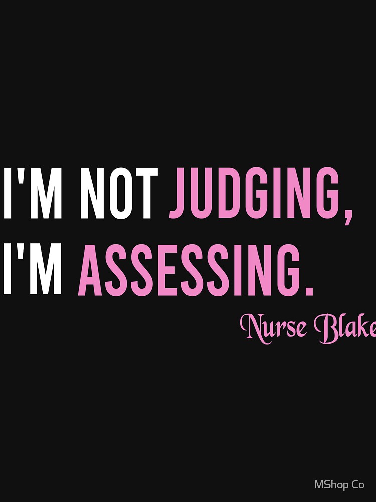 I'm Not Judging I'm Assessing Nurse Blake Shirt by MShop Co