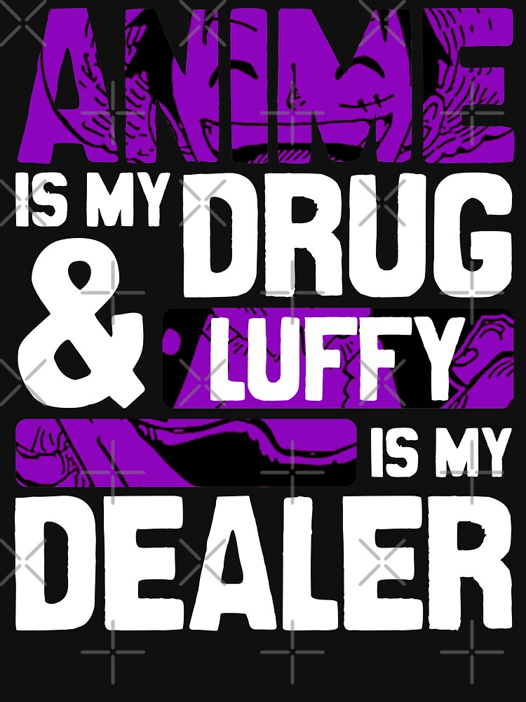 Anime Is My Drug And Luffy Is My Dealer Onepieceanime Anime Streetwear by The Shonen Spot T-Shirts, Hoodie,... (Image 3)