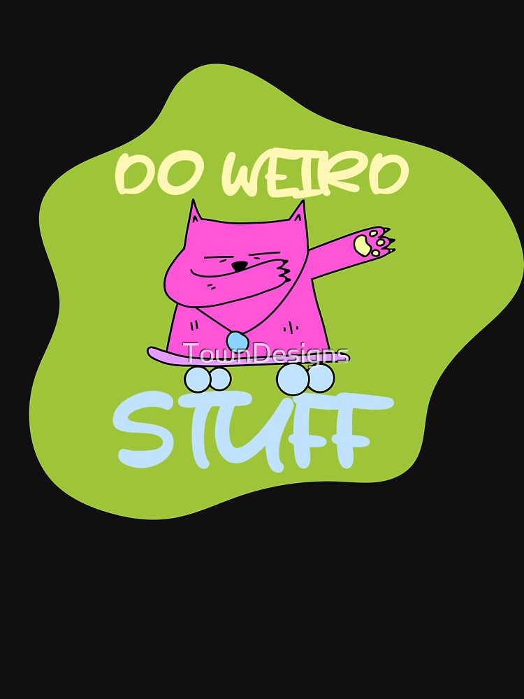 humour saying, DO WEIRD STUFF funny by TownDesigns
