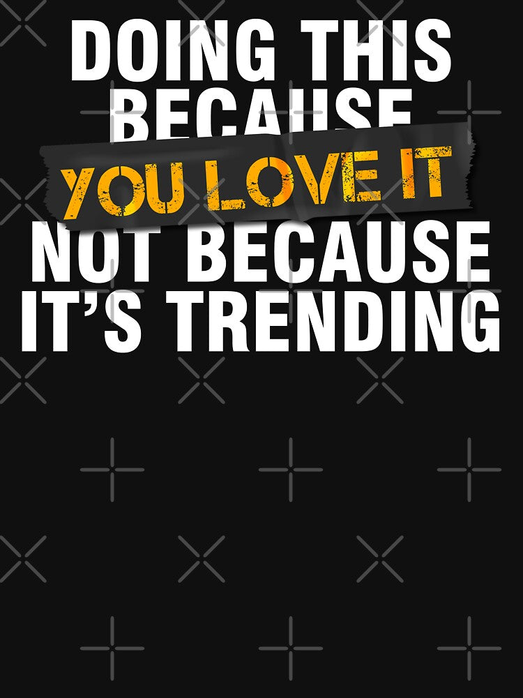 Doing This Because You Love It Not Because It`s Trending by Urosek T-Shirts, Hoodie, Sweatshirt | BlankRebels.com (Image 3)