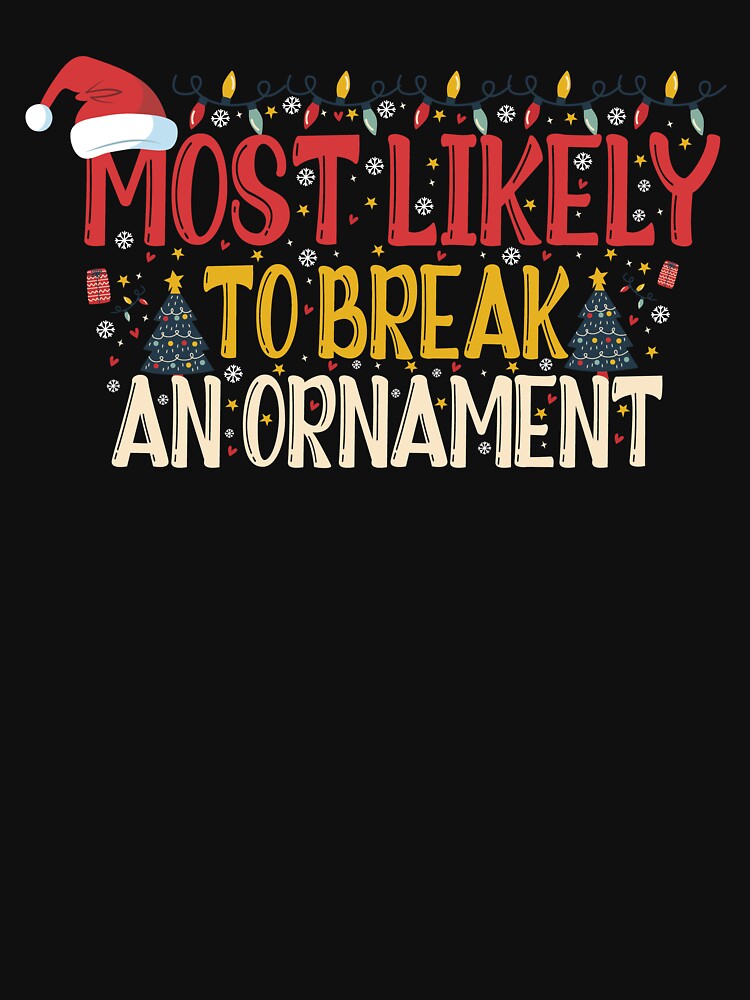 Most likely to break an ornament funny Christmas gift for man and by patroart T-Shirts, Hoodie, Sweatshirt (Image 3)