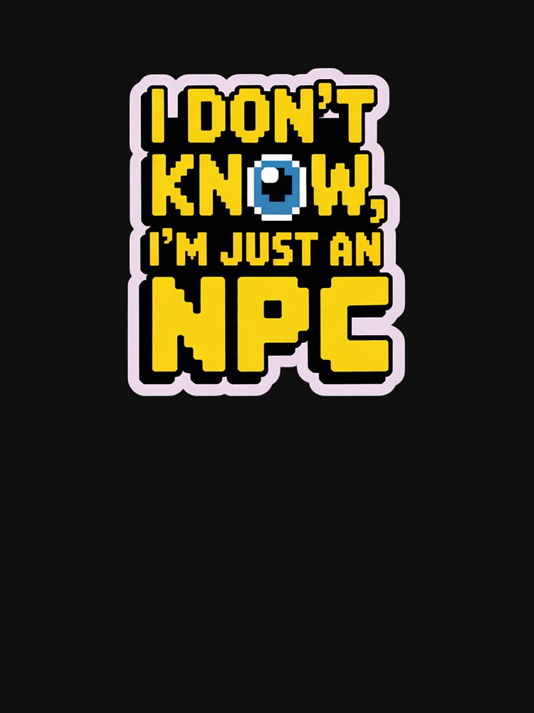 I DON'T KNOW, I'M JUST AN NPC nerd text by SusanaDesign T-Shirts, Hoodie, Sweatshirt | BlankRebels.com (Image 3)