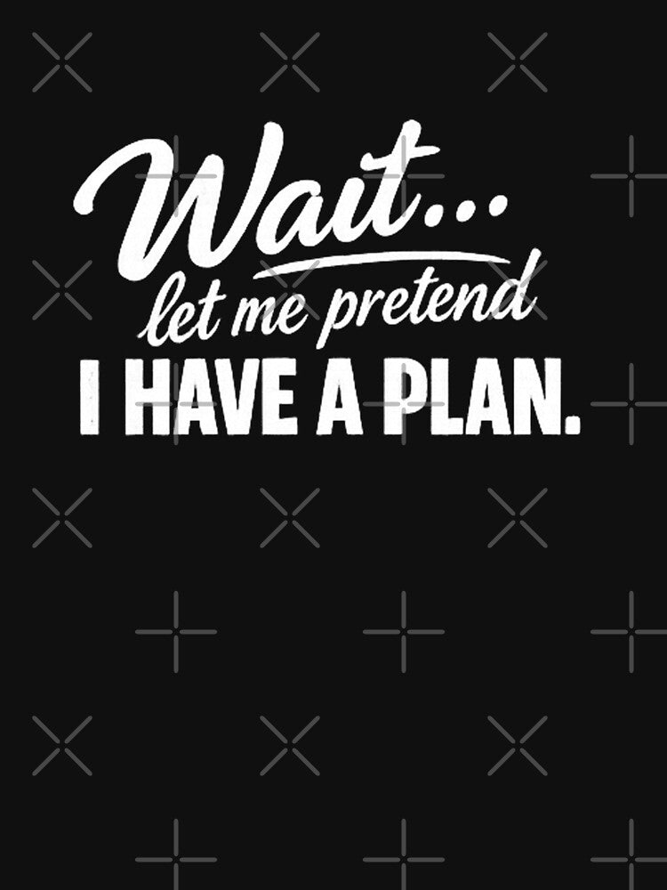 Wait… Let Me Pretend I Have a Plan – Minimal Typography Quote Design by Printinusa T-Shirts, Hoodie, Sweatshirt (Image 3)