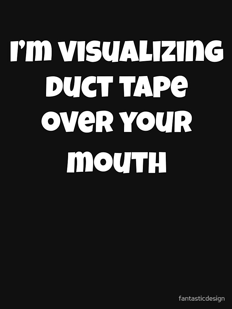 Sarcastic Funny Humor I’M Visualizing Duct Tape Over T-Shirts, Hoodie, Sweatshirt