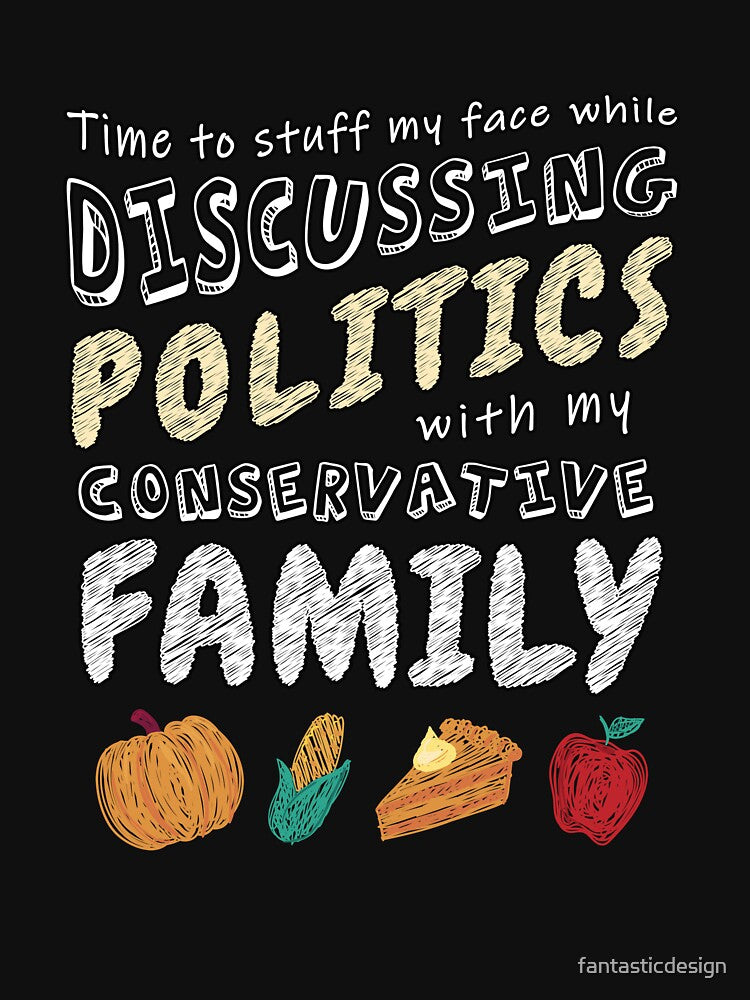 Funny Humor Thanksgiving Day Time To Stuff My Face While Discussing Politics by fantasticdesign T-Shirts,... (Image 3)