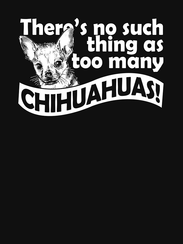 There'S No Such Thing As Too Many Chihuahuas T-Shirts, Hoodie, Sweatshirt