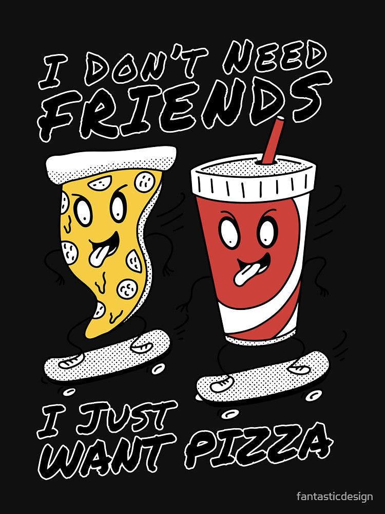 Funny Pizza Lover I Don’t Need Friends I Just Want Pizza by fantasticdesign T-Shirts, Hoodie, Sweatshirt (Image 3)