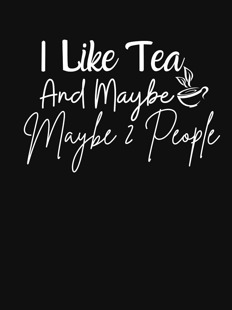 I Like Tea And Maybe 2 People Essential T-Shirt by todoAwesome Hoodie, Sweatshirt | BlankRebels.com (Image 3)