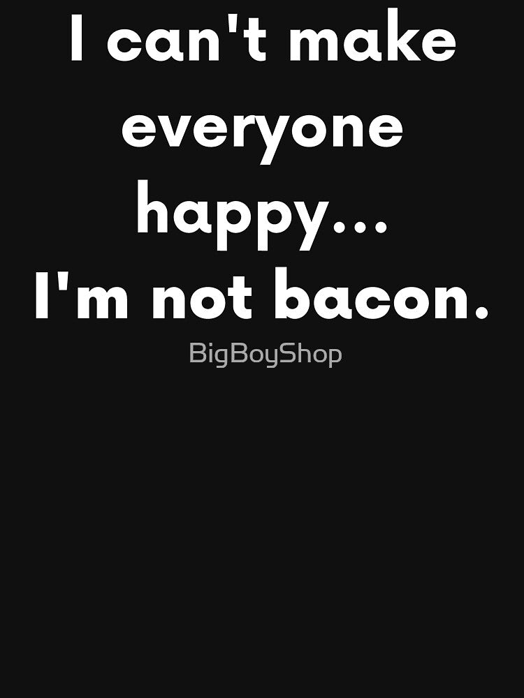 I Can't Make Everyone Happy. I'm Not Bacon. by BigBoyShop T-Shirts, Hoodie, Sweatshirt | BlankRebels.com (Image 3)