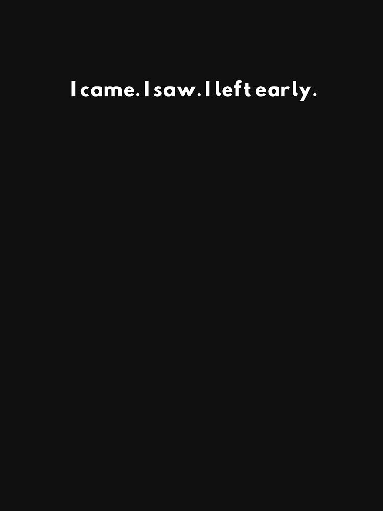 I came. I saw. I left early. by CircleBackArt T-Shirts, Hoodie, Sweatshirt | BlankRebels.com (Image 3)