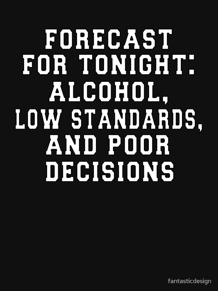 Funny Sarcastic Saying Forecast For Tonight: Alcohol by fantasticdesign T-Shirts, Hoodie, Sweatshirt (Image 3)