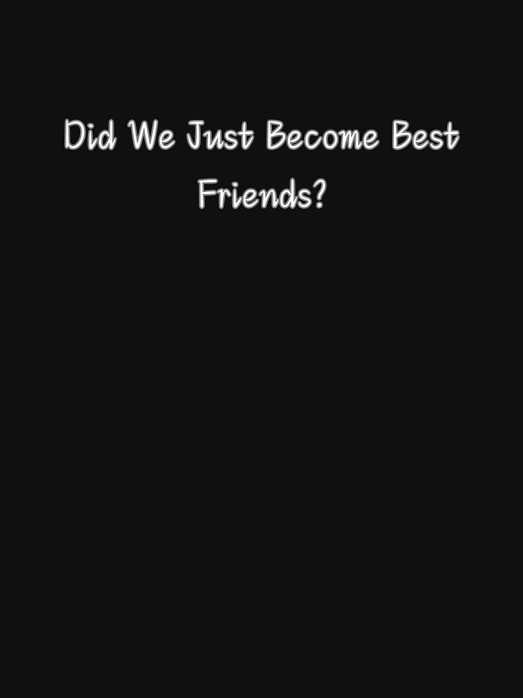 Did We Just Become Best Friends?  Iconic Quote | Goals Collection by Kaylews_Designs T-Shirts, Hoodie, Sweatshirt (Image 3)