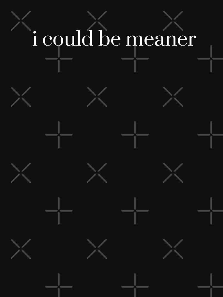 I Could Be Meaner, Funny Humor, Sarcastic, Funny Quote by BooberriesS