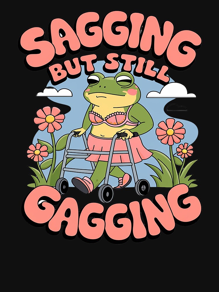 Sagging But Still Gagging Frog Meme T-Shirts, Hoodie, Sweatshirt