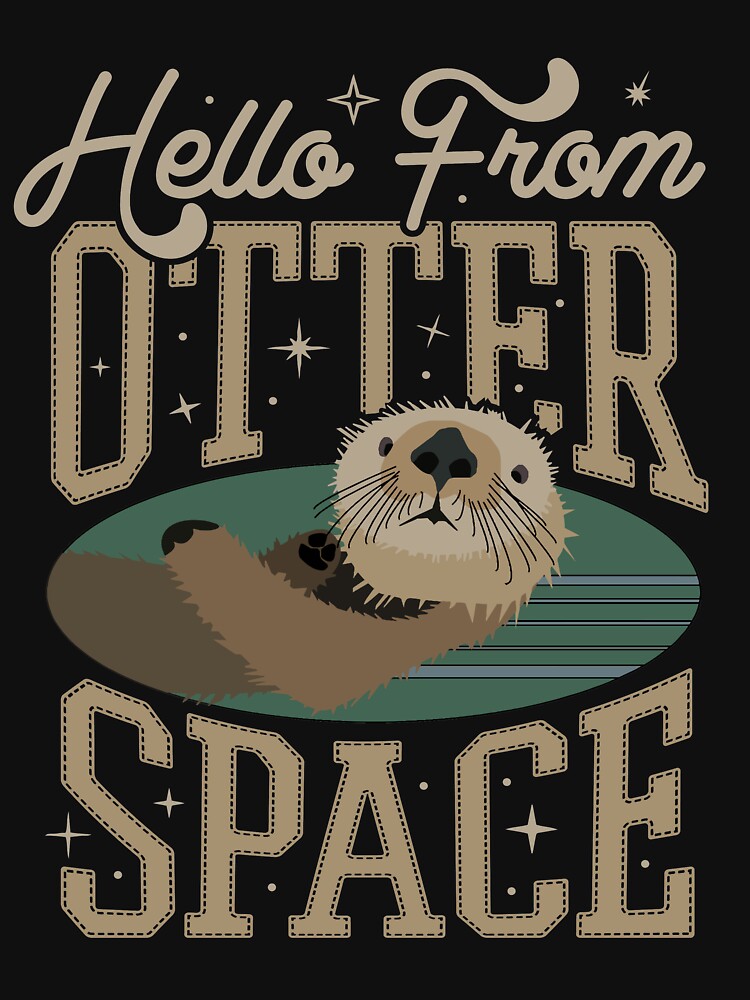Otter Gift Hello From Otter Space Funny Otter by Piperblue28 T-Shirts, Hoodie, Sweatshirt | BlankRebels.com (Image 3)