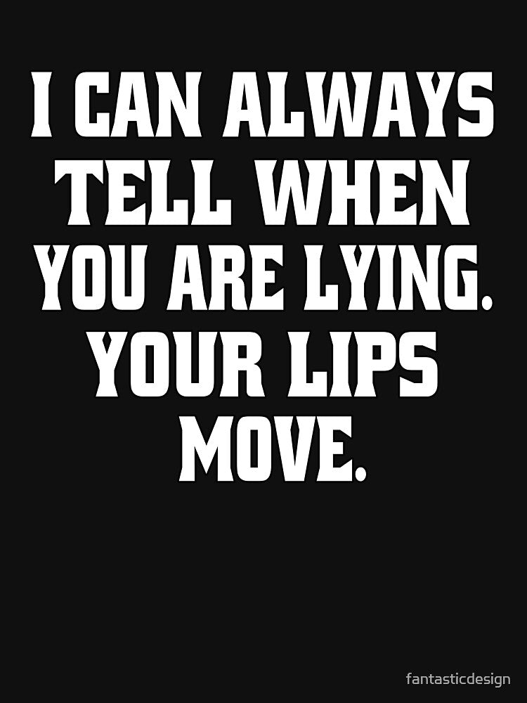 Funny Sarcastic Humor Funny Sarcastic Humor I Can Always Tell When You Are Lying. Your Lips Move by... (Image 3)