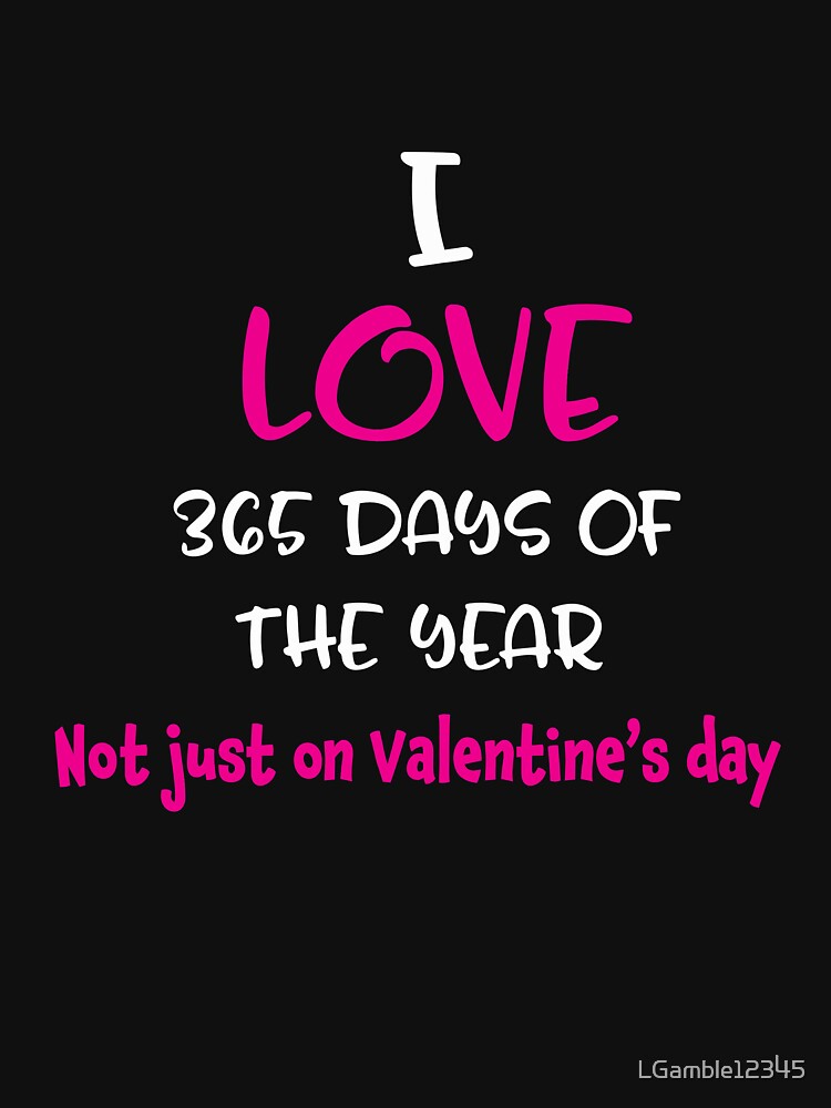 Cute I Love 365 not just valentines by LGamble12345 T-Shirts, Hoodie, Sweatshirt | BlankRebels.com (Image 3)