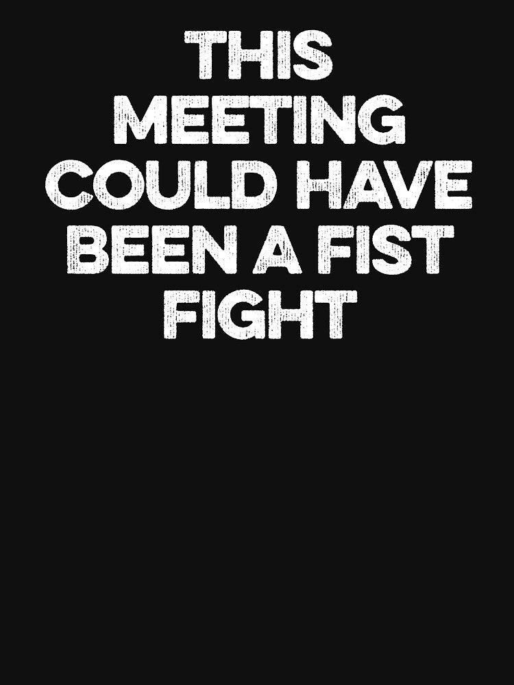 This Meeting Could Have Been A Fist Fight by zeviwanty T-Shirts, Hoodie, Sweatshirt | BlankRebels.com (Image 3)
