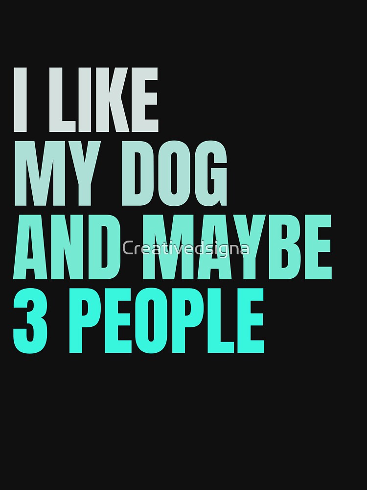 I Like My Dog And Maybe 3 People by Creativedsigna T-Shirts, Hoodie, Sweatshirt | BlankRebels.com (Image 3)