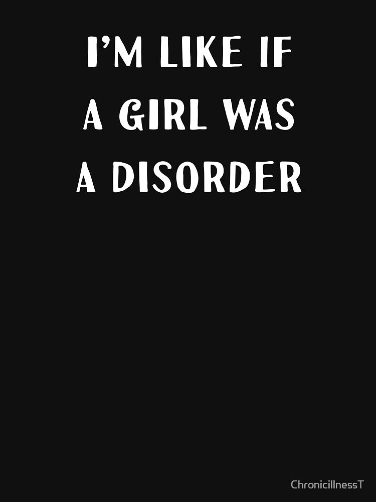 I'm Like Girl Was A Disorder T-Shirts Hoodies Funny Chronic Illness Mental Health Autoimmune Chronically Ill Humor Tees by ChronicillnessT
